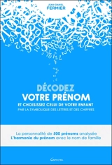 Décodez votre prénom et choississez celui de votre enfant par la symbolique des lettres et des chiffres : la personnalité de 500 prénoms analysée : l'harmonie du prénom avec le nom de famille - Jean-Daniel Fermier