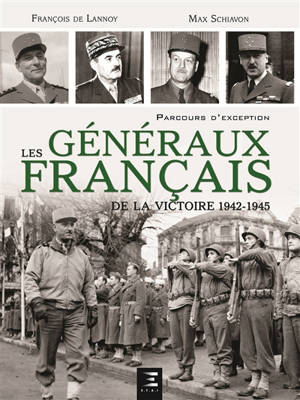 Les généraux français de la victoire 1942-1945 - François de Lannoy