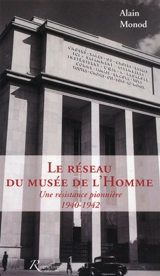Le réseau du Musée de l'Homme : une résistance pionnière, 1940-1942 - Alain Monod