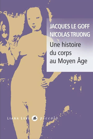 Une histoire du corps au Moyen Age - Jacques Le Goff
