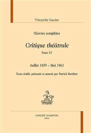 Oeuvres complètes. Section VI : critique théâtrale. Vol. 15. Juillet 1859-mai 1861 - Théophile Gautier