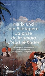 Marix und die Bildtapete : la Prise de la smala d'Abd el-Kader : mit Théophile Gautiers Bericht über seinen Besuch im Herrenhaus Ludwigsburg 1858 - Moya Tönnies
