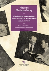 Inédits. Vol. 2. Conférences en Amérique, notes de cours et autres textes : 1947-1949 - Maurice Merleau-Ponty