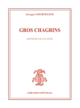 Gros chagrins : saynète en un acte - Georges Courteline