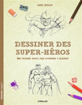 Dessiner des super-héros : une méthode simple pour apprendre à dessiner - Mark Bergin