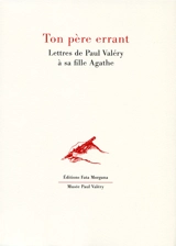 Ton père errant : lettres de Paul Valéry à sa fille Agathe - Paul Valéry
