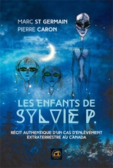 Les enfants de Sylvie P. : récit authentique d'un cas d'enlèvement extraterrestre au Canada - Mark St. Germain