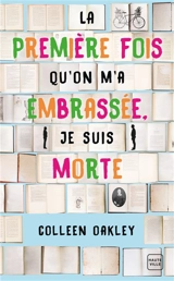 La première fois qu'on m'a embrassée, je suis morte - Colleen Oakley