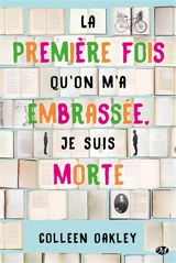 La première fois qu'on m'a embrassée, je suis morte - Colleen Oakley