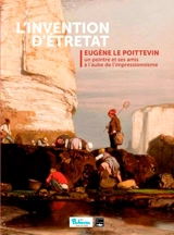 L'invention d'Etretat : Eugène Le Poittevin, un peintre et ses amis à l'aube de l'impressionnisme : exposition, Fécamp, Les Pêcheries, du 14 juillet au 15 novembre 2020