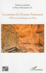 Les prières de l'Ancien Testament : mille ans de dialogue avec Dieu - Francis Lapierre