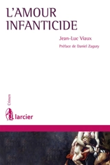 L'amour infanticide : essais cliniques sur les infanticides et néonaticides - Jean-Luc Viaux