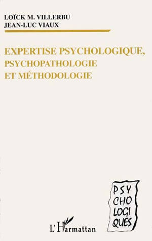 Expertise psychologique, psychopathologie et méthodologie - Loick M. Villerbu