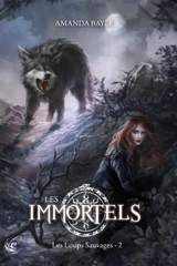 Les Immortels. Vol. 2. Les loups sauvages - Amanda Bayle