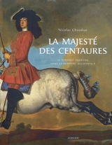 La majesté des centaures : le portrait équestre dans la peinture occidentale - Nicolas Chaudun