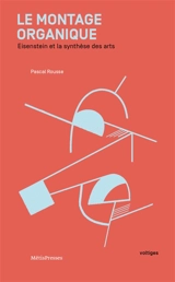 Le montage organique : Eisenstein et la synthèse des arts - Pascal Rousse