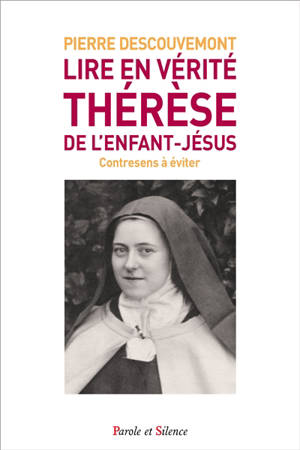 Lire en vérité Thérèse de l'Enfant-Jésus : contresens à éviter - Pierre Descouvemont