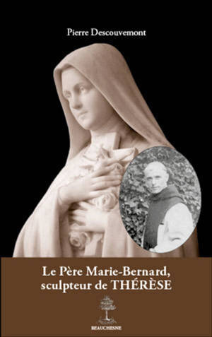 Le père Marie-Bernard, sculpteur de Thérèse - Pierre Descouvemont