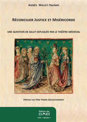 Réconcilier justice et miséricorde : une question de salut expliquée par le théâtre médiéval - Agnès Millet-Taunay