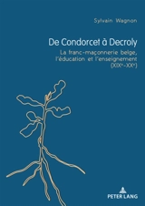 De Condorcet à Decroly : la franc-maçonnerie belge, l'éducation et l'enseignement (XIXe-XXe) - Sylvain Wagnon