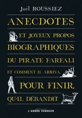 Anecdotes et joyeux propos biographiques du pirate Farfali et comment il arriva, pour finir, qu'il débandit - Joël Roussiez