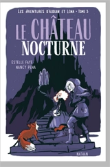 Les aventures d'Alduin et Léna. Vol. 3. Le château nocturne - Estelle Faye