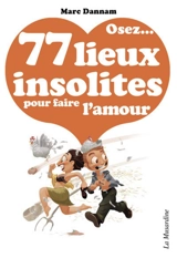 Osez... 77 lieux insolites pour faire l'amour - Marc Dannam