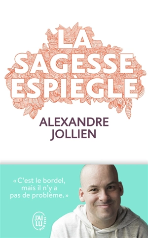 La sagesse espiègle : c'est le bordel, mais il n'y a pas de problème - Alexandre Jollien