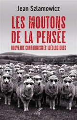 Les moutons de la pensée : nouveaux conformismes idéologiques - Jean Szlamowicz