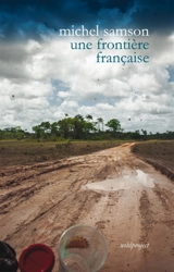Une frontière française : remonter l'Oyapock - Michel Samson