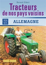 Tracteurs de nos pays voisins : 1930-1975. Allemagne - Bernard Gibert