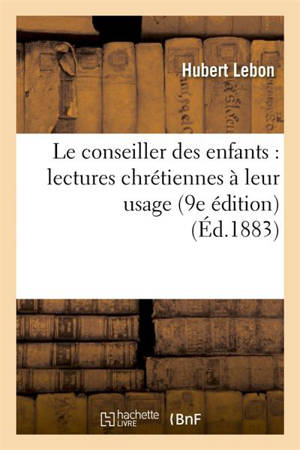 Le conseiller des enfants : lectures chrétiennes à leur usage (9e édition) - Lebon, Hubert