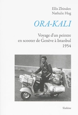 Ora-Kali : voyage d'un peintre en scooter de Genève à Istanbul, 1954 - Ellis Zbinden