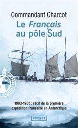 Le Français au pôle Sud : 1903-1905 : récit de la première expédition française en Antarctique - Jean-Baptiste Charcot