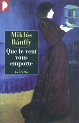 La trilogie de Transylvanie. Vol. 3. Que le vent vous emporte - Miklos Banffy