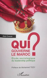 Qui gouverne le Maroc ? : étude sociologique du leadership politique - Aziz Chahir