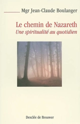 Le chemin de Nazareth : une spiritualité au quotidien - Jean-Claude Boulanger