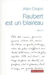 Flaubert est un blaireau : récit - Alain Chopin