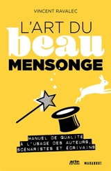 L'art du beau mensonge : manuel de qualité à l'usage des auteurs, scénaristes et écrivains - Vincent Ravalec