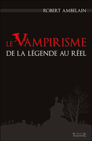 Le vampirisme : de la légende au réel - Robert Ambelain