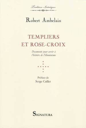 Templiers et Rose-Croix : documents pour servir à l'histoire de l'illuminisme - Robert Ambelain