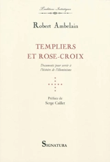 Templiers et Rose-Croix : documents pour servir à l'histoire de l'illuminisme - Robert Ambelain