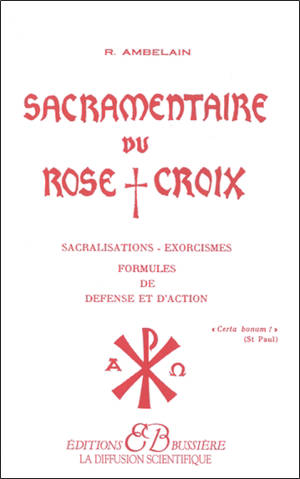 Sacramentaire du Rose-Croix : sacralisations, exorcismes, formules de défense et d'action - Robert Ambelain