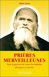 Prières merveilleuses : pour la guérison de toutes les maladies physiques et morales - Abbé Julio