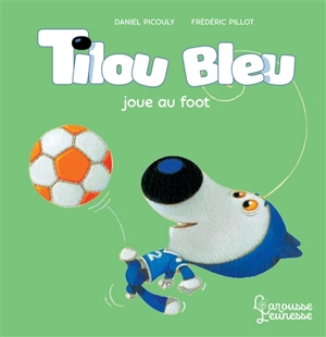 Tilou Bleu. Tilou Bleu joue au foot - Daniel Picouly