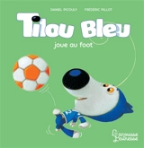 Tilou Bleu. Tilou Bleu joue au foot - Daniel Picouly