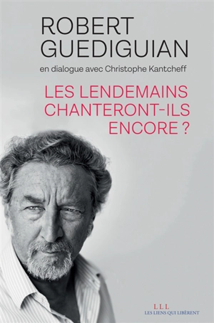 Les lendemains chanteront-ils encore ? : en dialogue avec Christophe Kantcheff - Robert Guédiguian