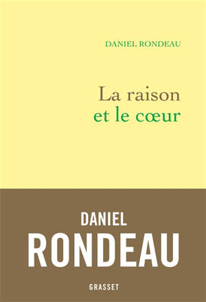 La raison et le coeur : littérature, politique, engagement - Daniel Rondeau