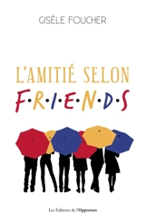 L'amitié selon Friends - Gisèle Foucher