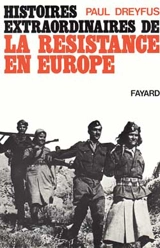 Histoires extraordinaires de la Résistance en Europe - Paul Dreyfus